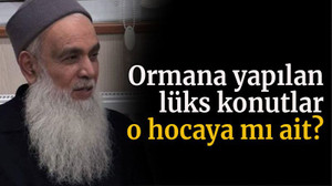 Ormana yapılan lüks konutlar o hocaya mı ait?